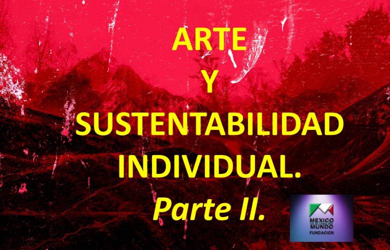 ARTE Y SUSTENTABILIDAD INDIVIDUAL. Parte II.