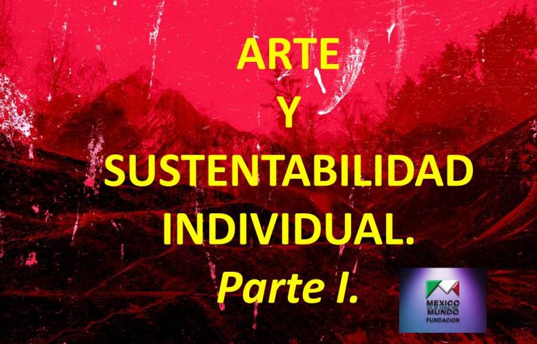 ARTE Y SUSTENTABILIDAD INDIVIDUAL. Parte I.