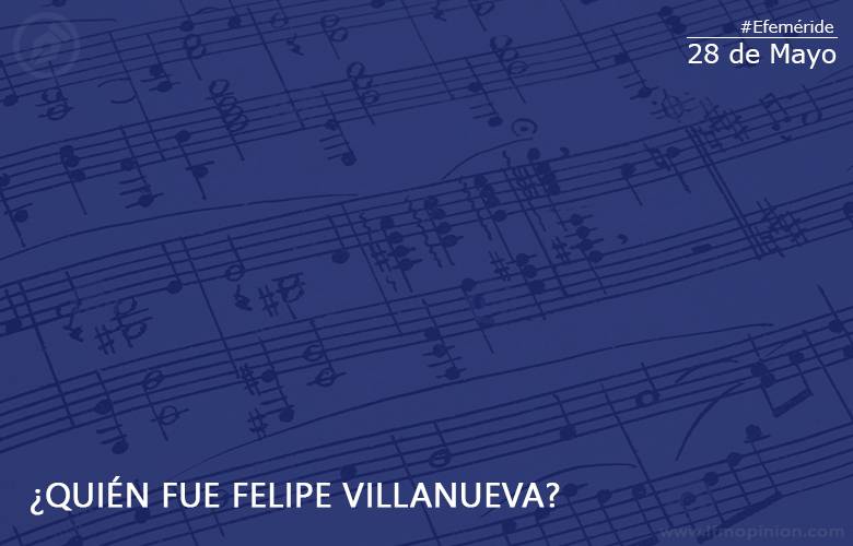 ¿Quién fue Felipe Villanueva?